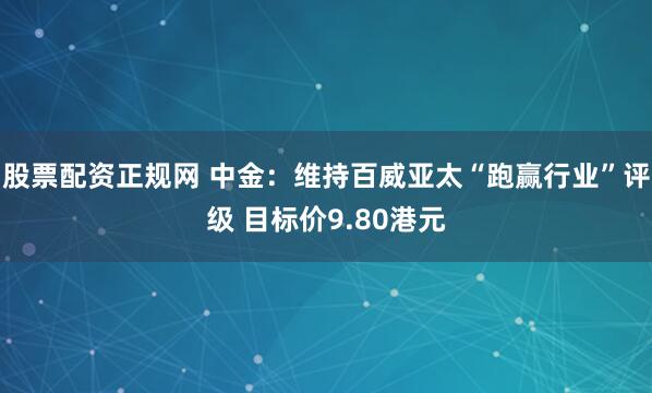 股票配资正规网 中金：维持百威亚太“跑赢行业”评级 目标价9.80港元
